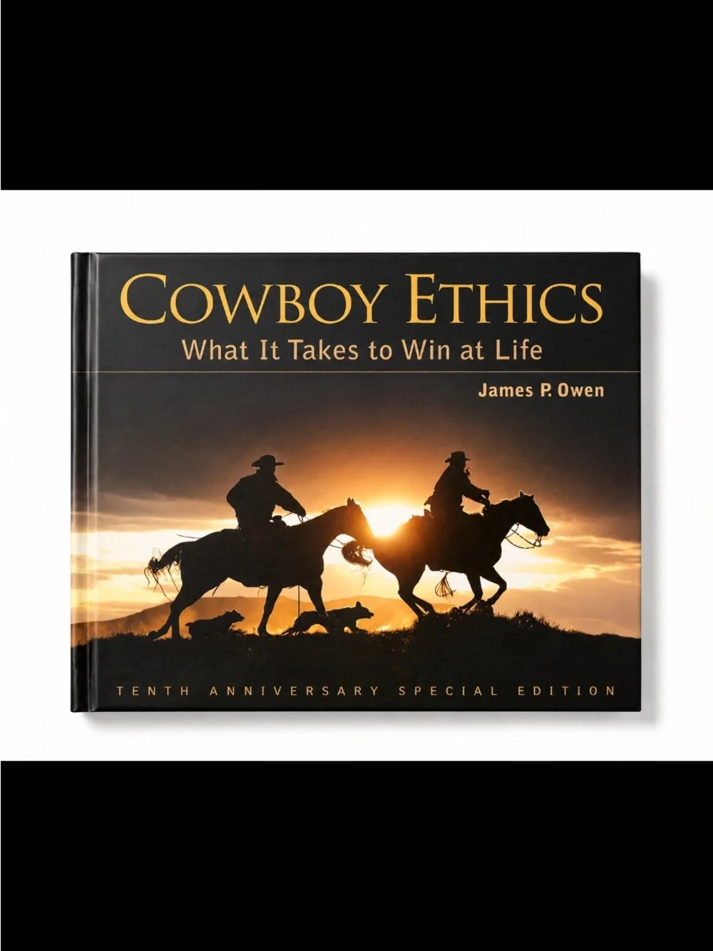 Cowboy Ethics: What It Takes to Win at Life 10th Anniversary by James P. Owen
